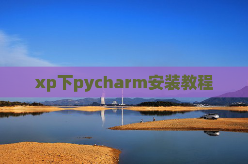 xp下pycharm安装教程 xp下pycharm安装教程